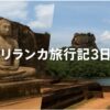 【一人でスリランカ旅行記③】世界遺産のポロンナルワとシーギリヤロックを観光！